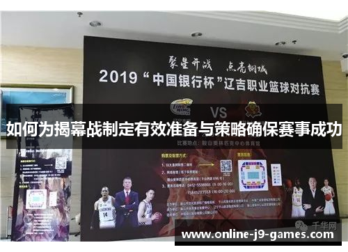 如何为揭幕战制定有效准备与策略确保赛事成功 如何为揭幕战制定有效准备与策略确保赛事成功
