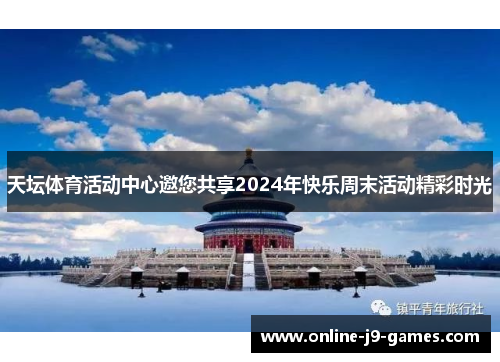 天坛体育活动中心邀您共享2024年快乐周末活动精彩时光 天坛体育活动中心邀您共享2024年快乐周末活动精彩时光