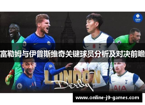 富勒姆与伊普斯维奇关键球员分析及对决前瞻 富勒姆与伊普斯维奇关键球员分析及对决前瞻