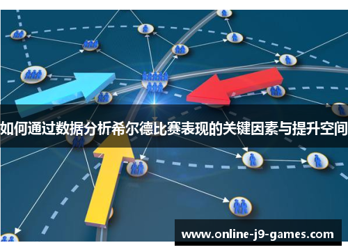 如何通过数据分析希尔德比赛表现的关键因素与提升空间 如何通过数据分析希尔德比赛表现的关键因素与提升空间