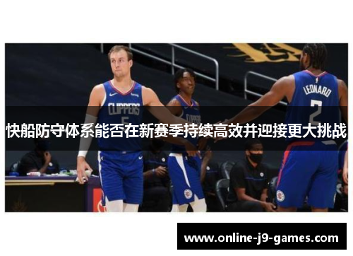 快船防守体系能否在新赛季持续高效并迎接更大挑战 快船防守体系能否在新赛季持续高效并迎接更大挑战
