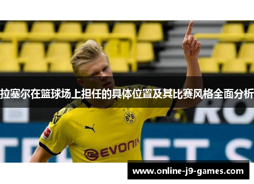 拉塞尔在篮球场上担任的具体位置及其比赛风格全面分析 拉塞尔在篮球场上担任的具体位置及其比赛风格全面分析
