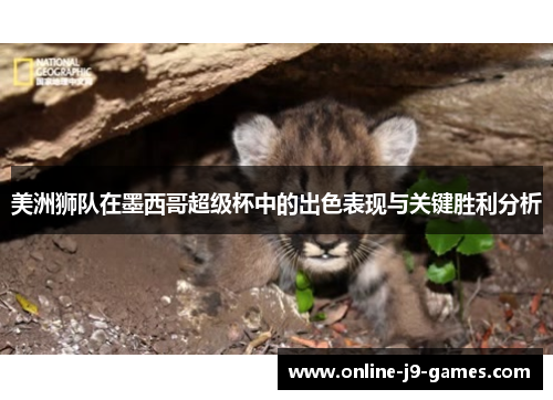 美洲狮队在墨西哥超级杯中的出色表现与关键胜利分析 美洲狮队在墨西哥超级杯中的出色表现与关键胜利分析