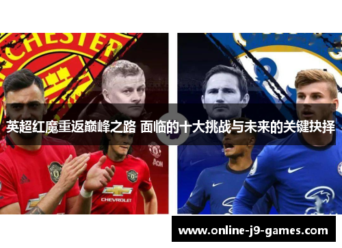 英超红魔重返巅峰之路 面临的十大挑战与未来的关键抉择