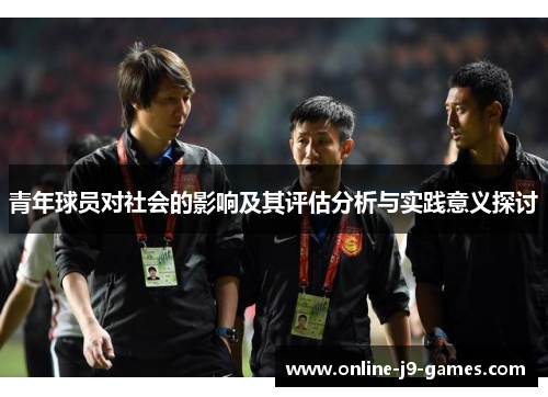 青年球员对社会的影响及其评估分析与实践意义探讨 青年球员对社会的影响及其评估分析与实践意义探讨
