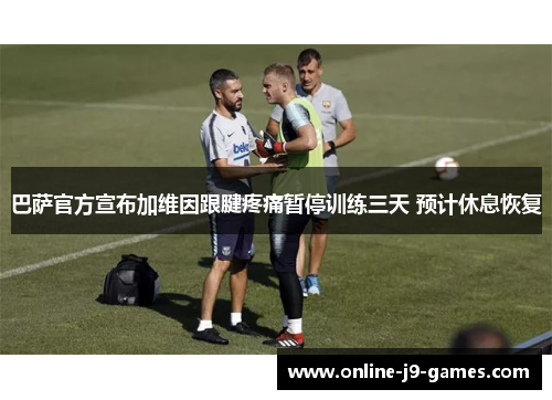 巴萨官方宣布加维因跟腱疼痛暂停训练三天 预计休息恢复