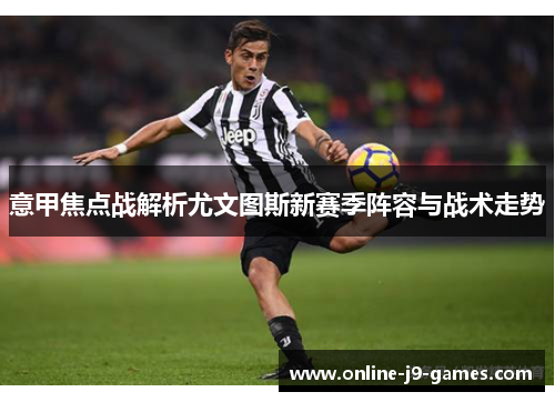 意甲焦点战解析尤文图斯新赛季阵容与战术走势