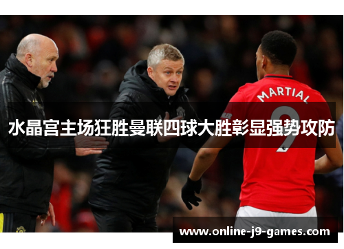水晶宫主场狂胜曼联四球大胜彰显强势攻防
